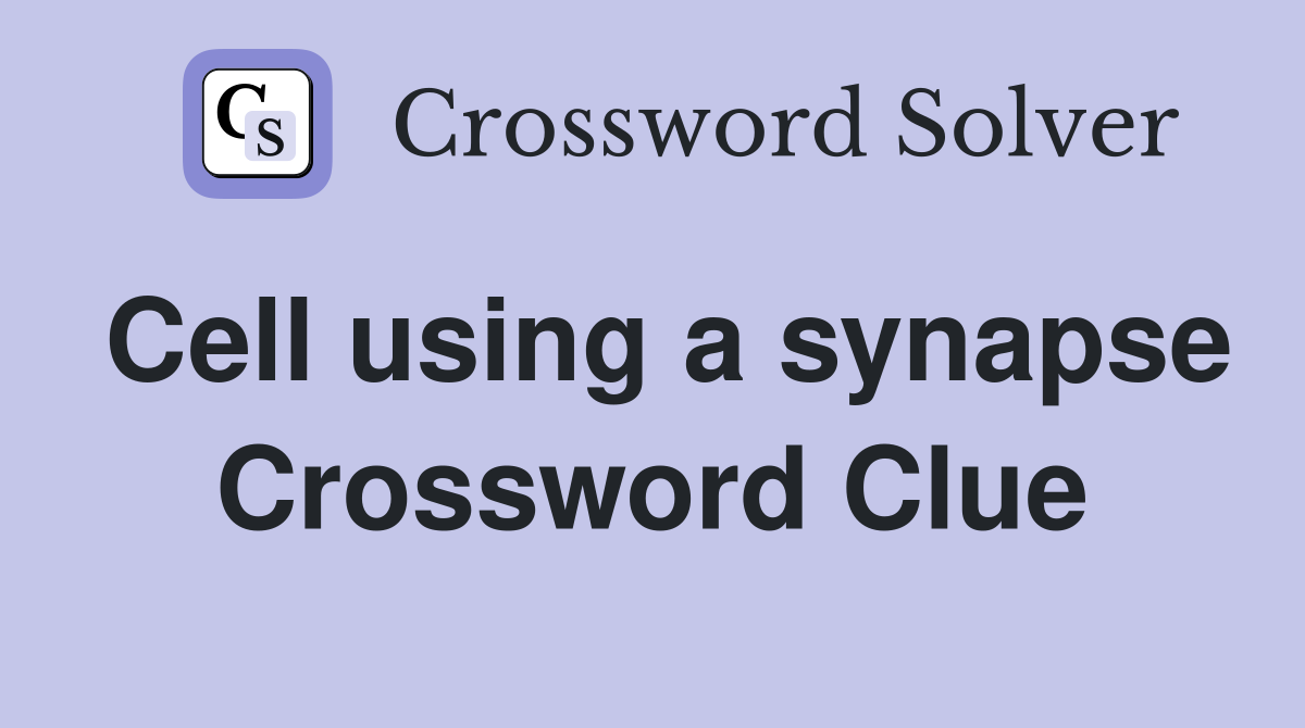 Cell using a synapse Crossword Clue