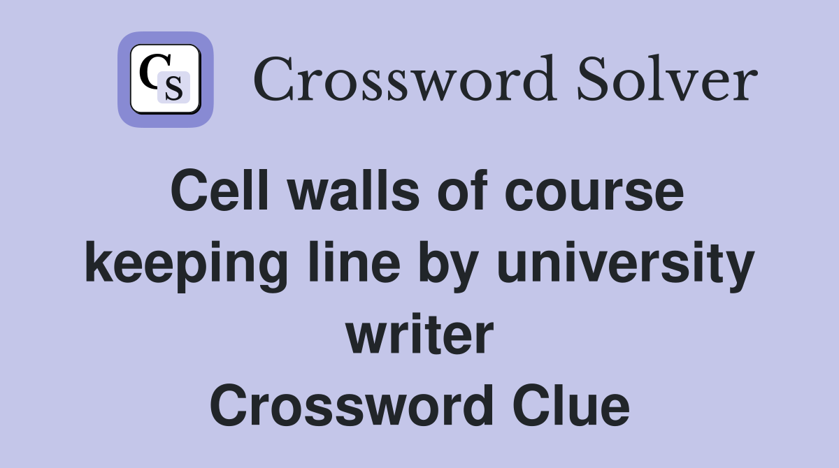 Cell walls of course keeping line by university writer Crossword Clue