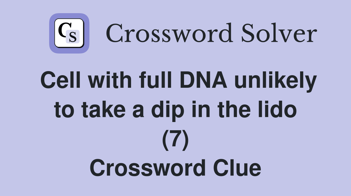 Cell with full DNA unlikely to take a dip in the lido (7) Crossword Clue