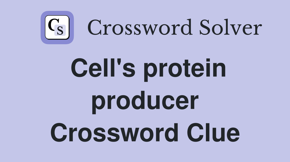 Cell's protein producer Crossword Clue