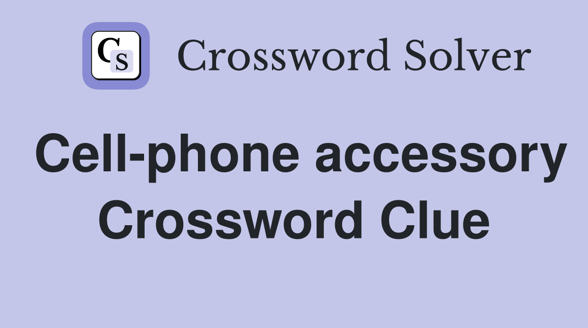 Cell-phone accessory Crossword Clue