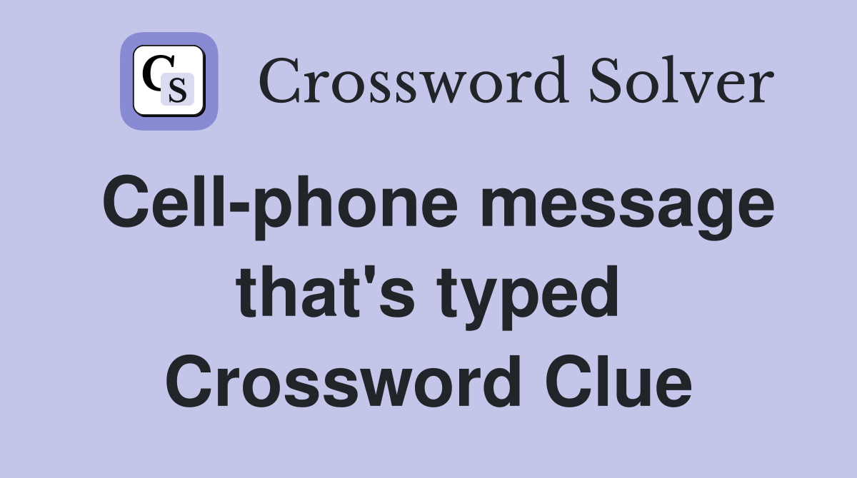 Cell-phone message that's typed Crossword Clue