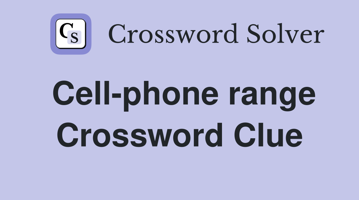 Cell-phone range Crossword Clue