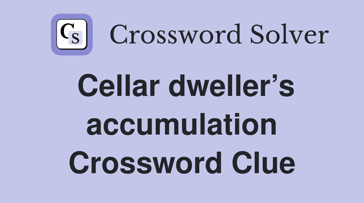 Cellar dweller’s accumulation Crossword Clue