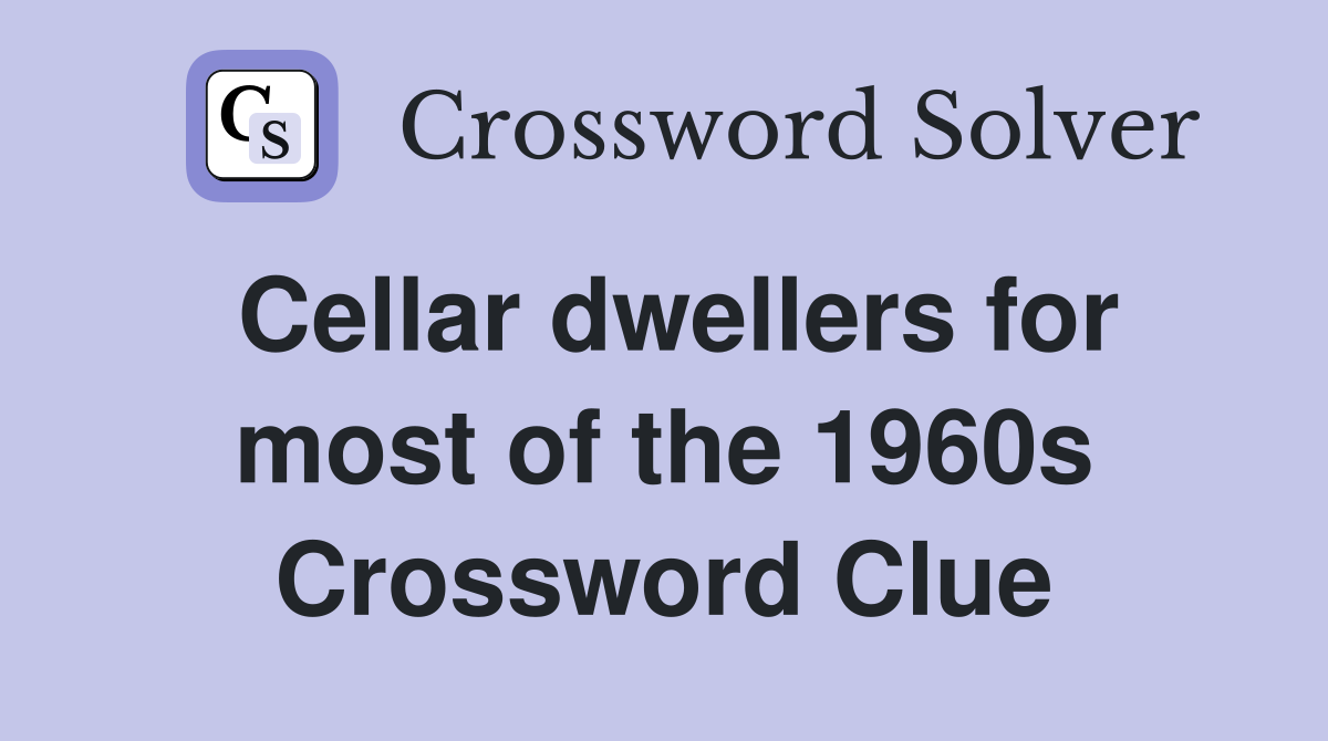 Cellar dwellers for most of the 1960s Crossword Clue