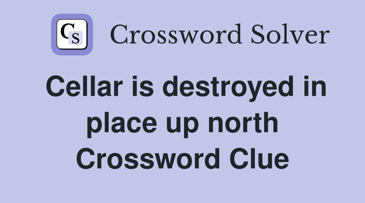 Cellar is destroyed in place up north Crossword Clue