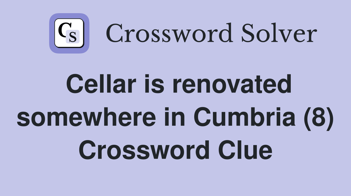 Cellar is renovated somewhere in Cumbria (8) Crossword Clue