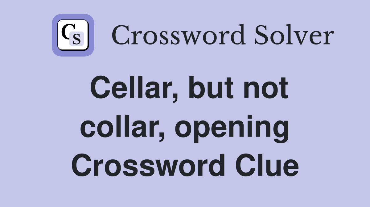 Cellar, but not collar, opening Crossword Clue