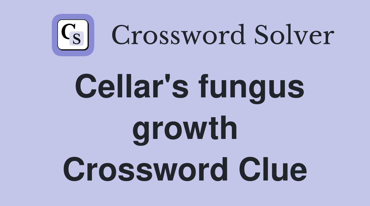 Cellar's fungus growth Crossword Clue