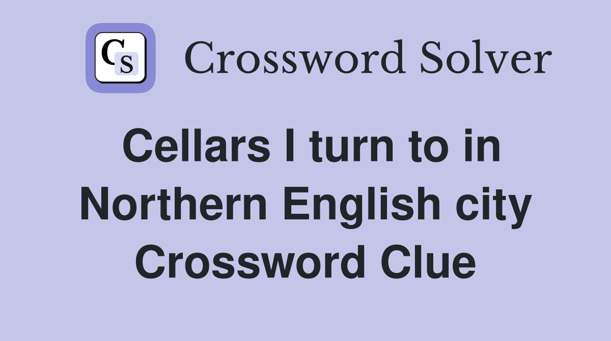 Cellars I turn to in Northern English city Crossword Clue