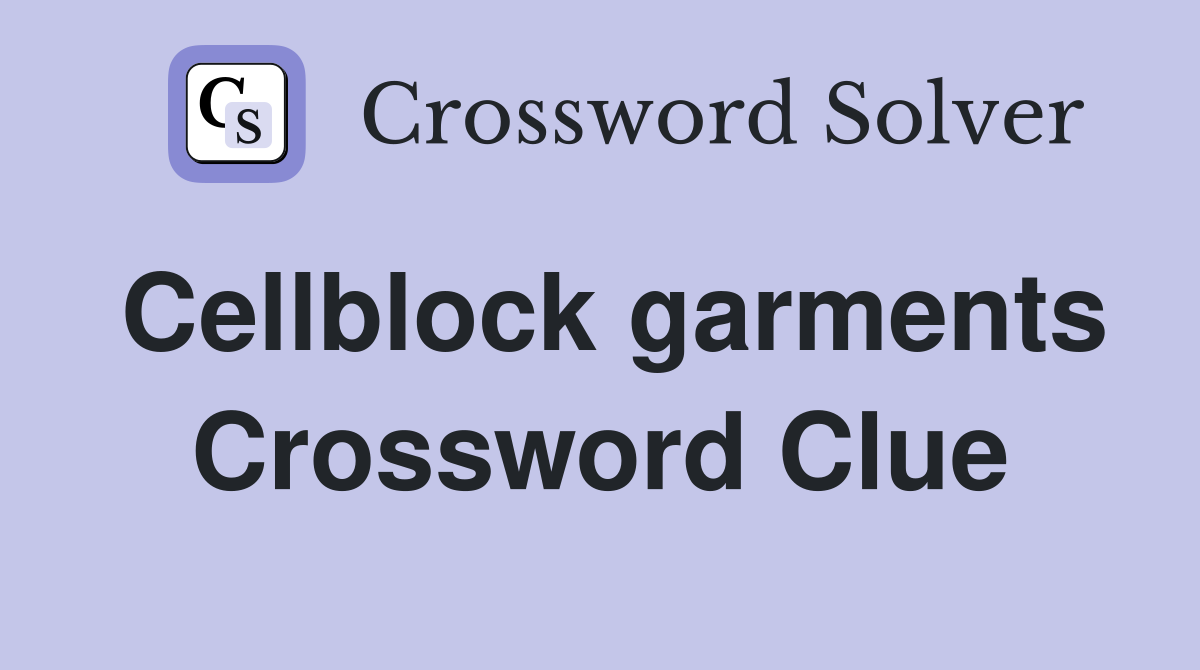 Cellblock garments Crossword Clue