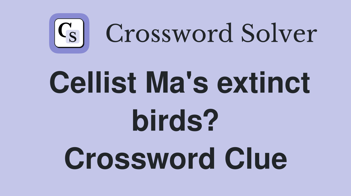 Cellist Ma's extinct birds? Crossword Clue