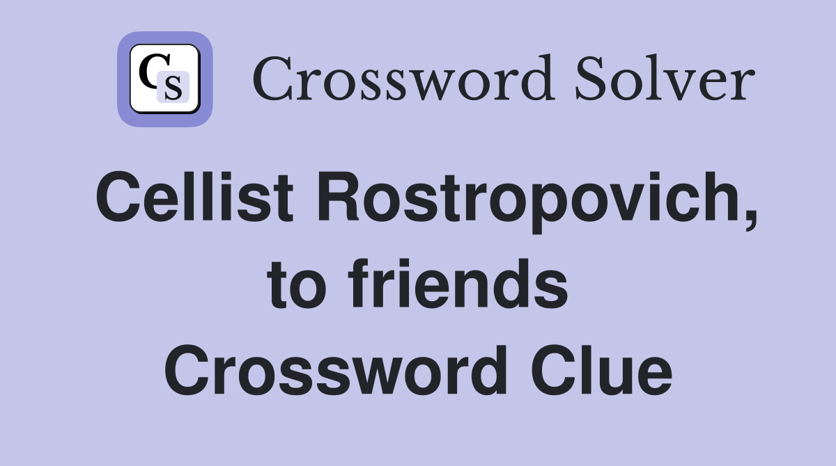Cellist Rostropovich, to friends Crossword Clue