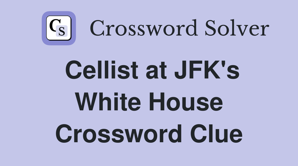 Cellist at JFK's White House Crossword Clue