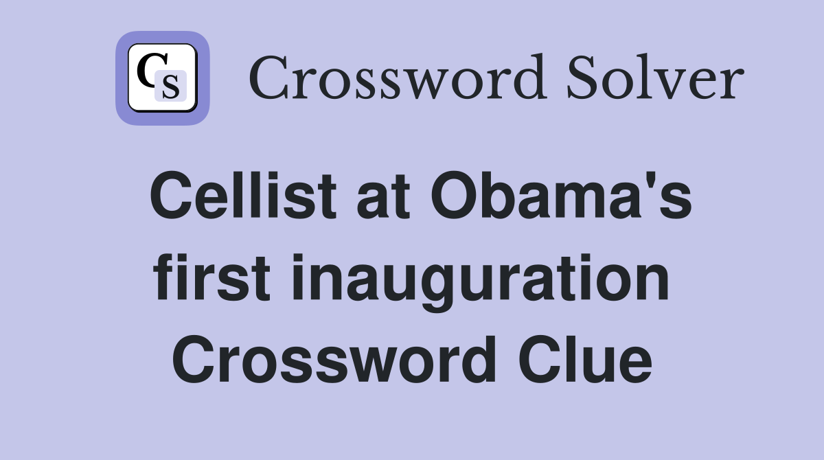 Cellist at Obama's first inauguration Crossword Clue