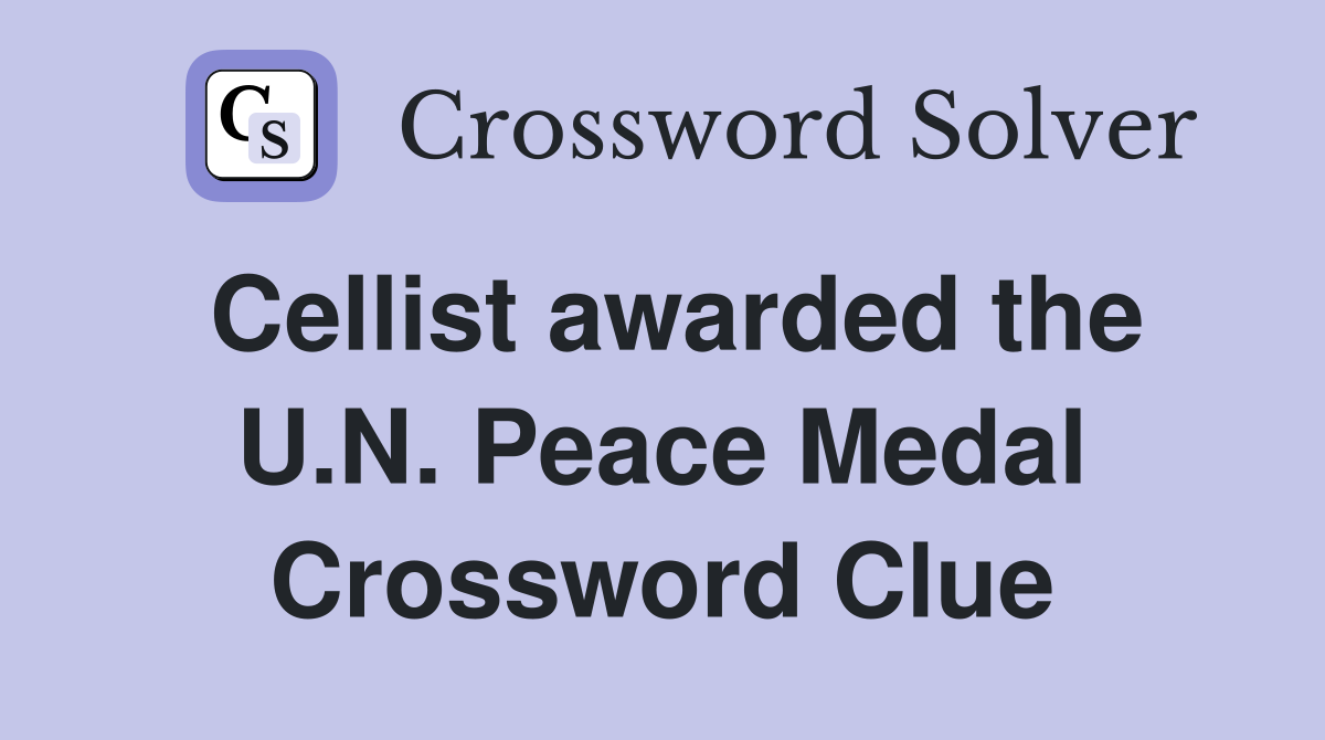 Cellist awarded the U.N. Peace Medal Crossword Clue