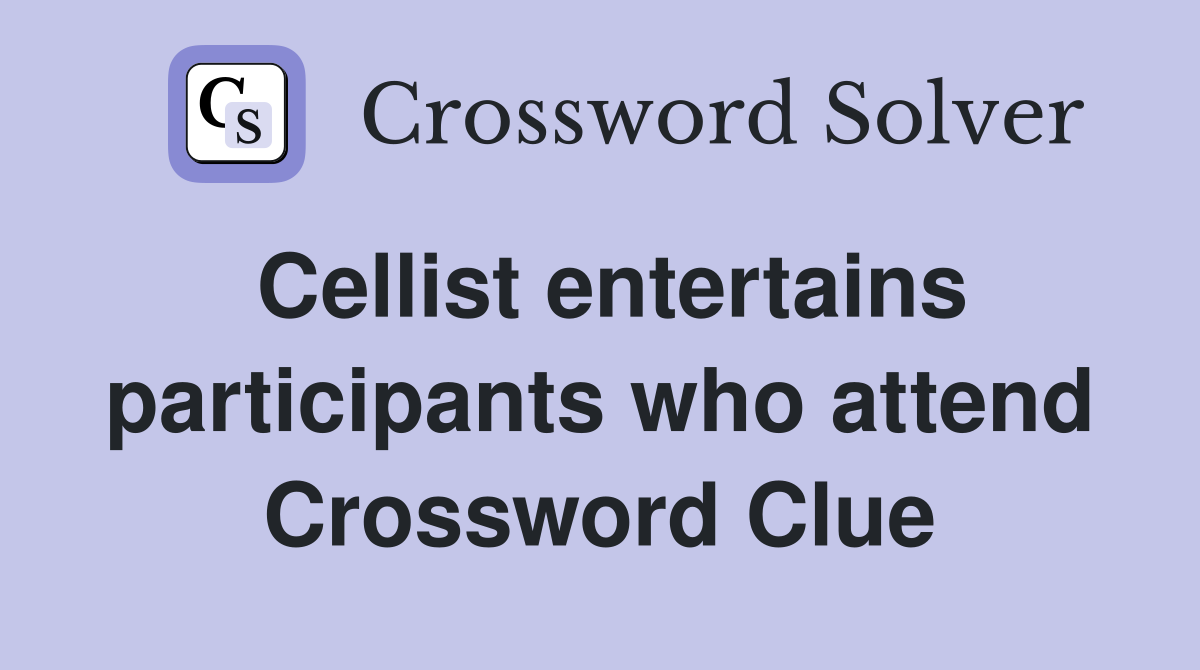 Cellist entertains participants who attend Crossword Clue