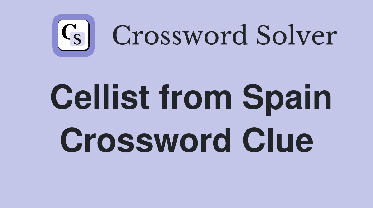 Cellist from Spain Crossword Clue
