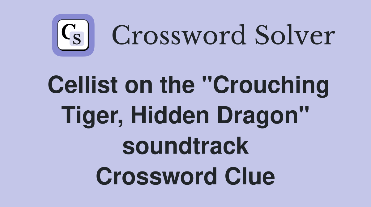 Cellist on the "Crouching Tiger, Hidden Dragon" soundtrack Crossword Clue