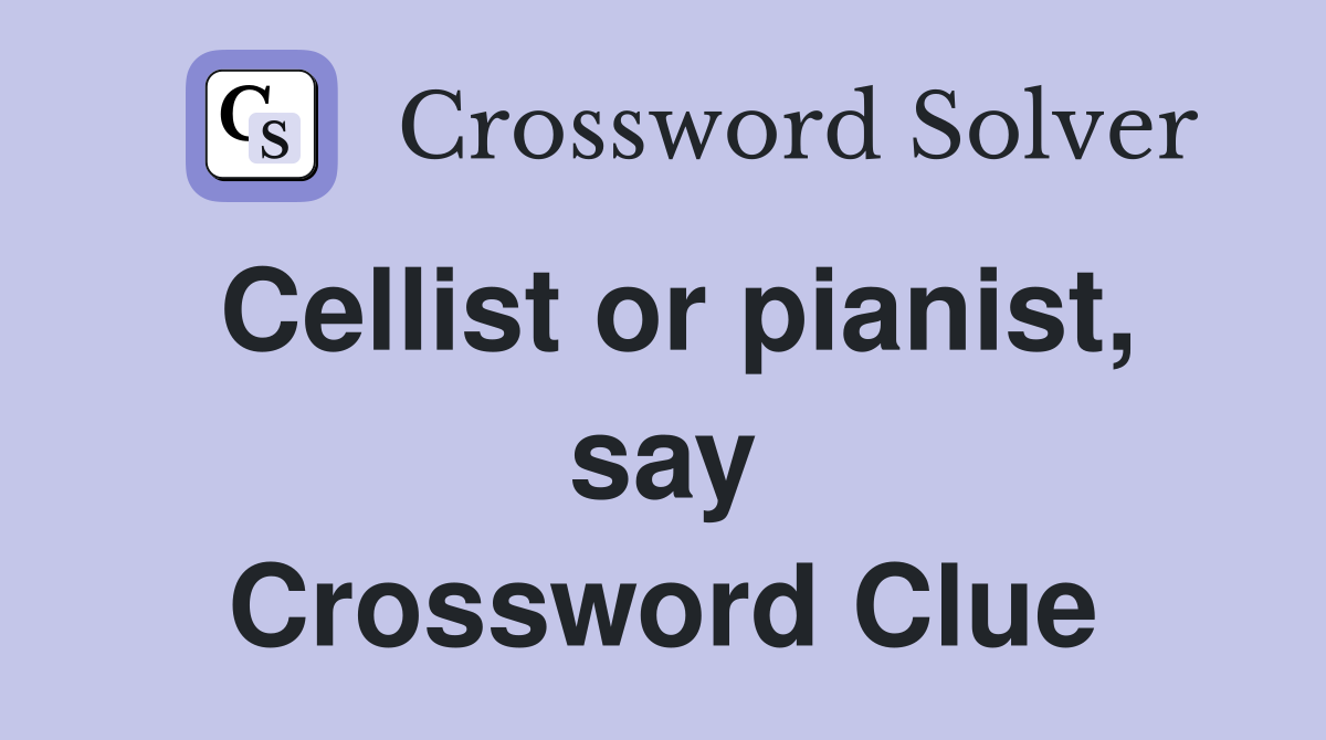 Cellist or pianist, say Crossword Clue