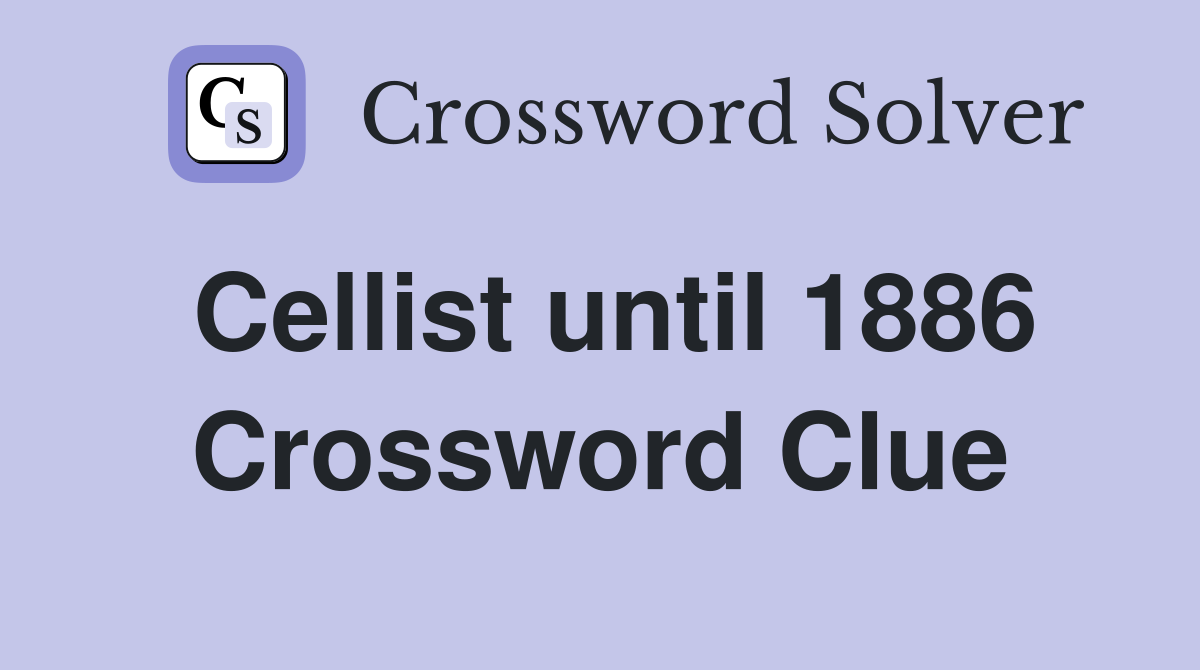 Cellist until 1886 Crossword Clue