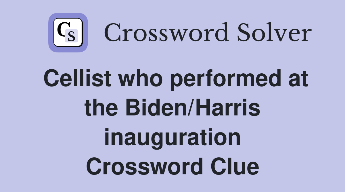 Cellist who performed at the Biden/Harris inauguration Crossword Clue