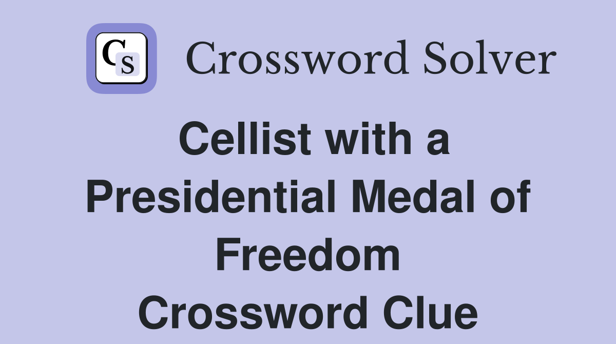 Cellist with a Presidential Medal of Freedom Crossword Clue