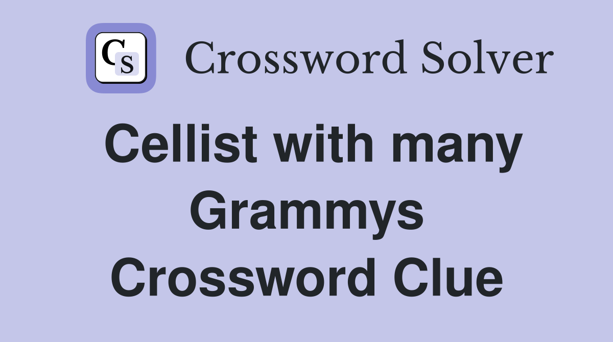 Cellist with many Grammys Crossword Clue