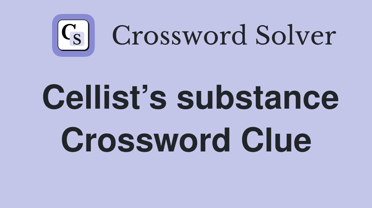 Cellist’s substance Crossword Clue