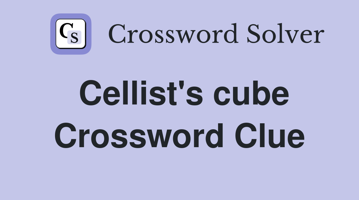 Cellist's cube Crossword Clue
