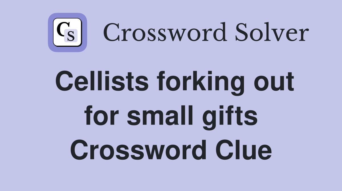 Cellists forking out for small gifts Crossword Clue