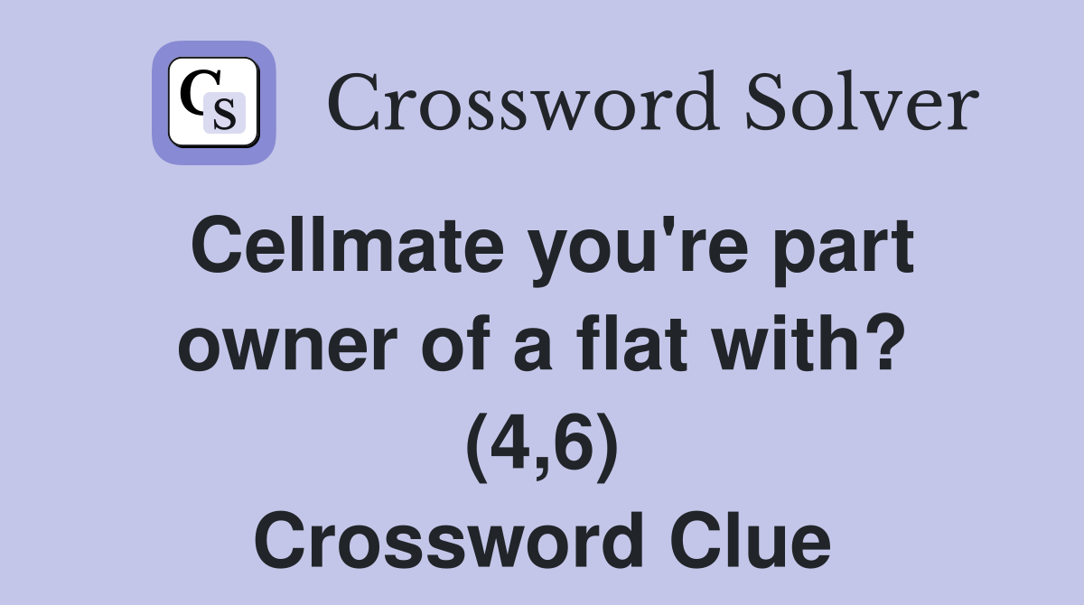 Cellmate you're part owner of a flat with? (4,6) Crossword Clue