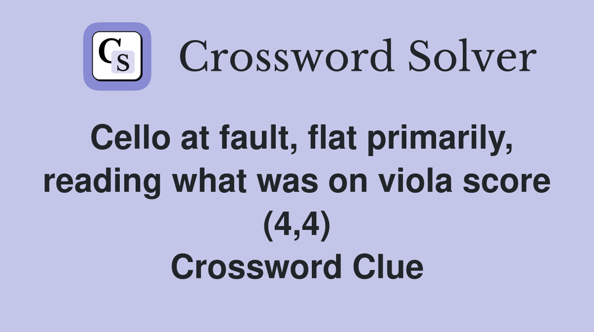 Cello at fault, flat primarily, reading what was on viola score (4,4) Crossword Clue
