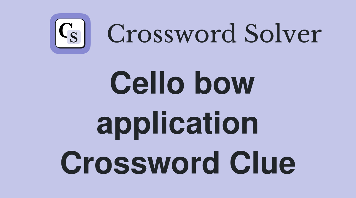 Cello bow application Crossword Clue