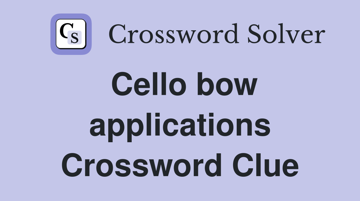 Cello bow applications Crossword Clue