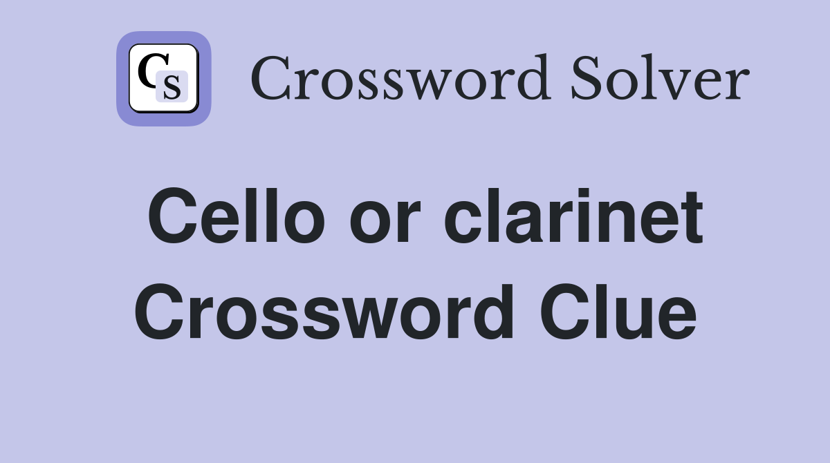 Cello or clarinet Crossword Clue