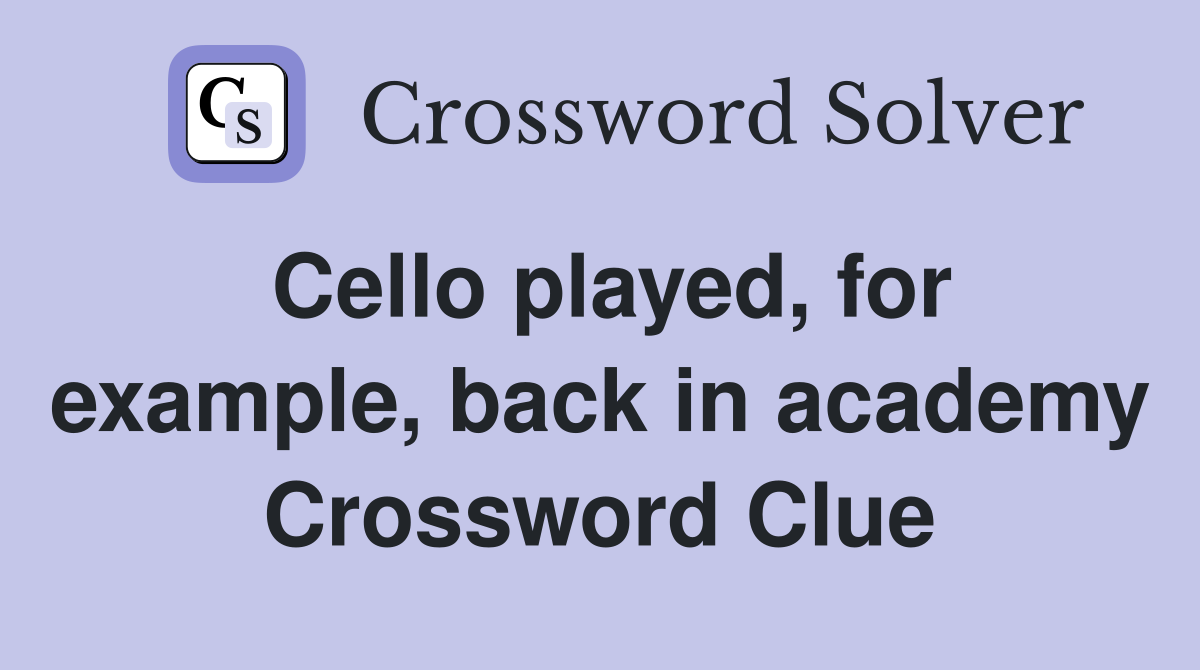 Cello played, for example, back in academy Crossword Clue