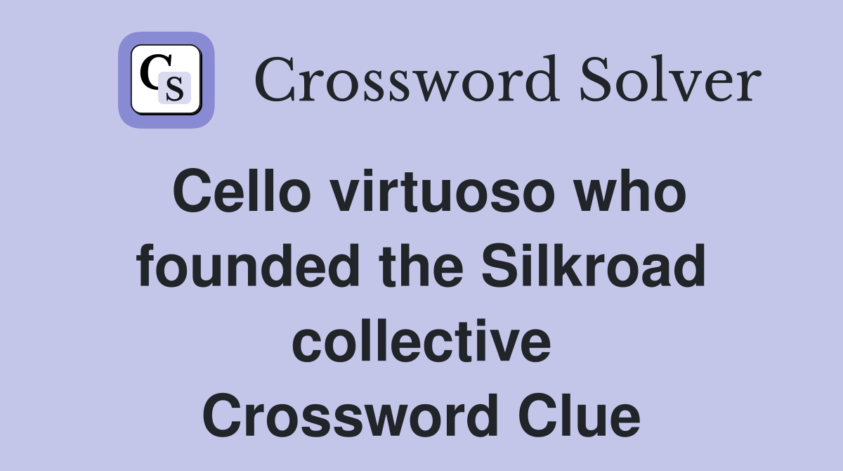 Cello virtuoso who founded the Silkroad collective Crossword Clue
