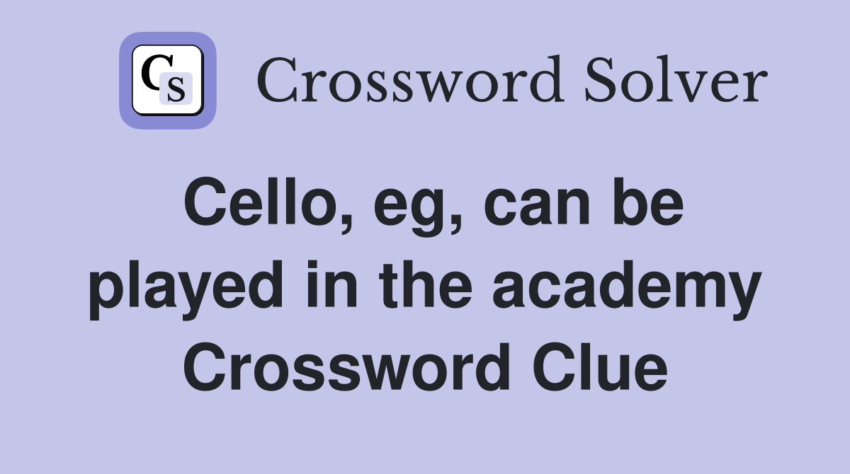 Cello, eg, can be played in the academy Crossword Clue