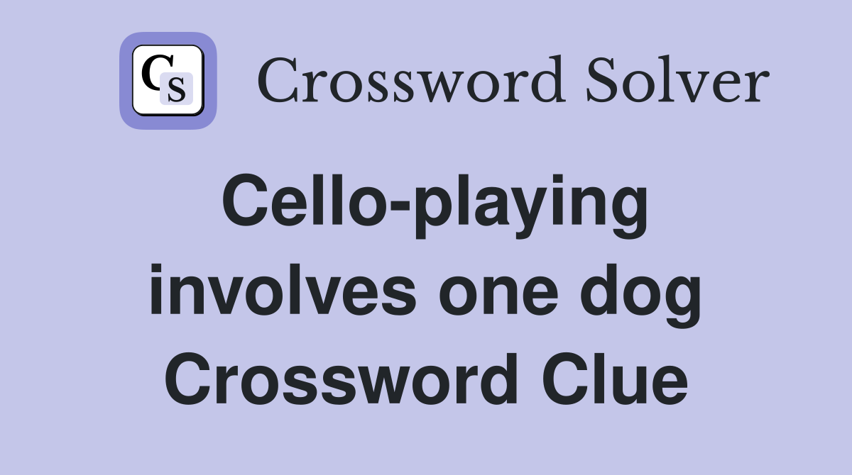 Cello-playing involves one dog Crossword Clue