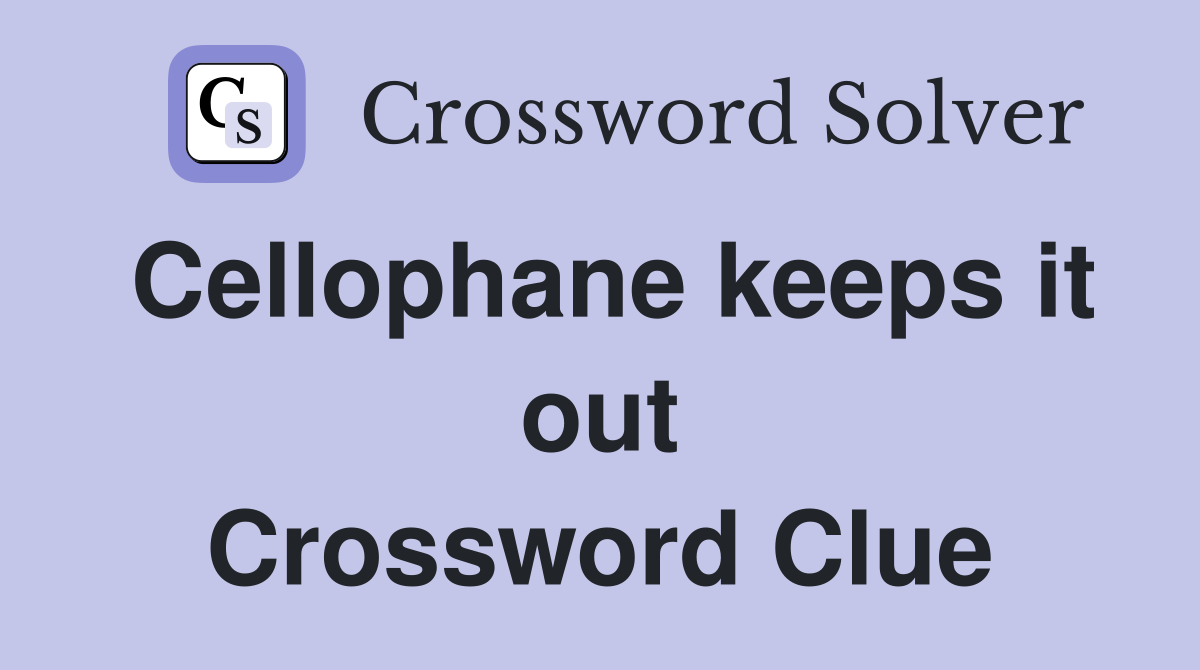 Cellophane keeps it out Crossword Clue