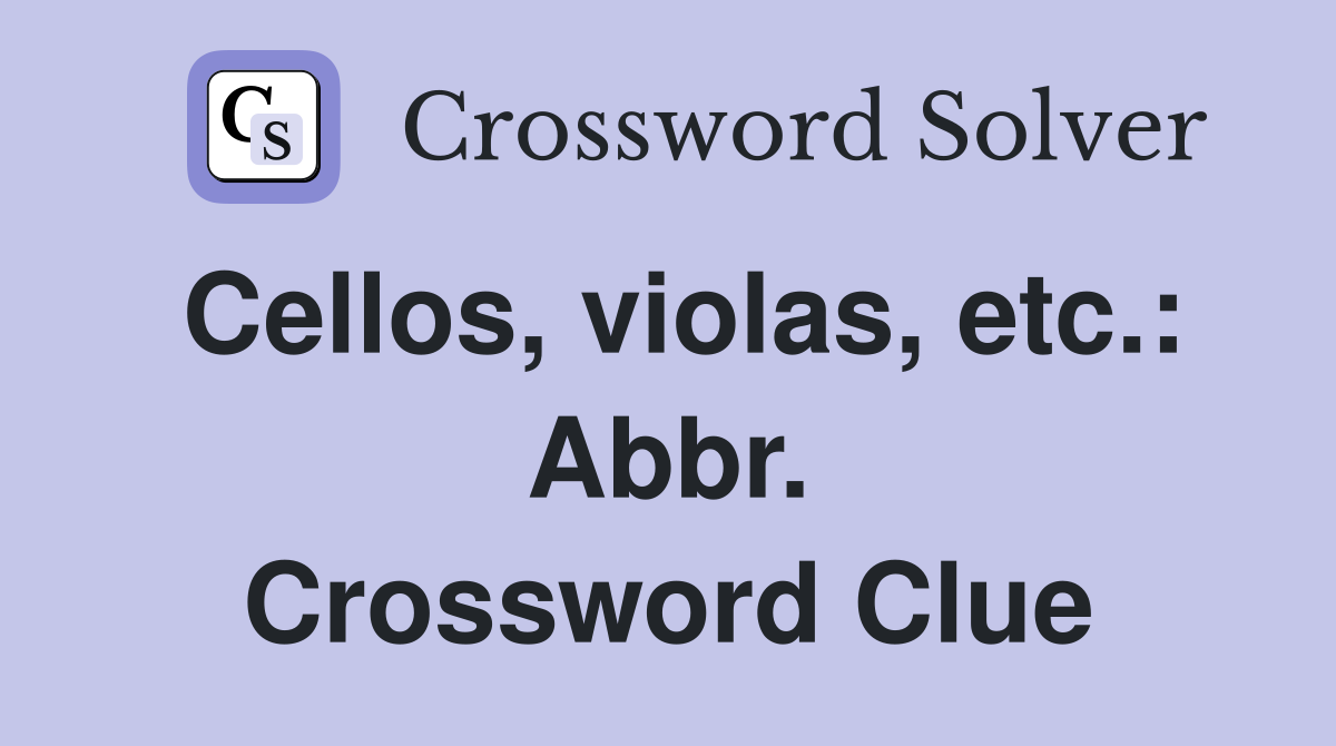 Cellos, violas, etc.: Abbr. Crossword Clue