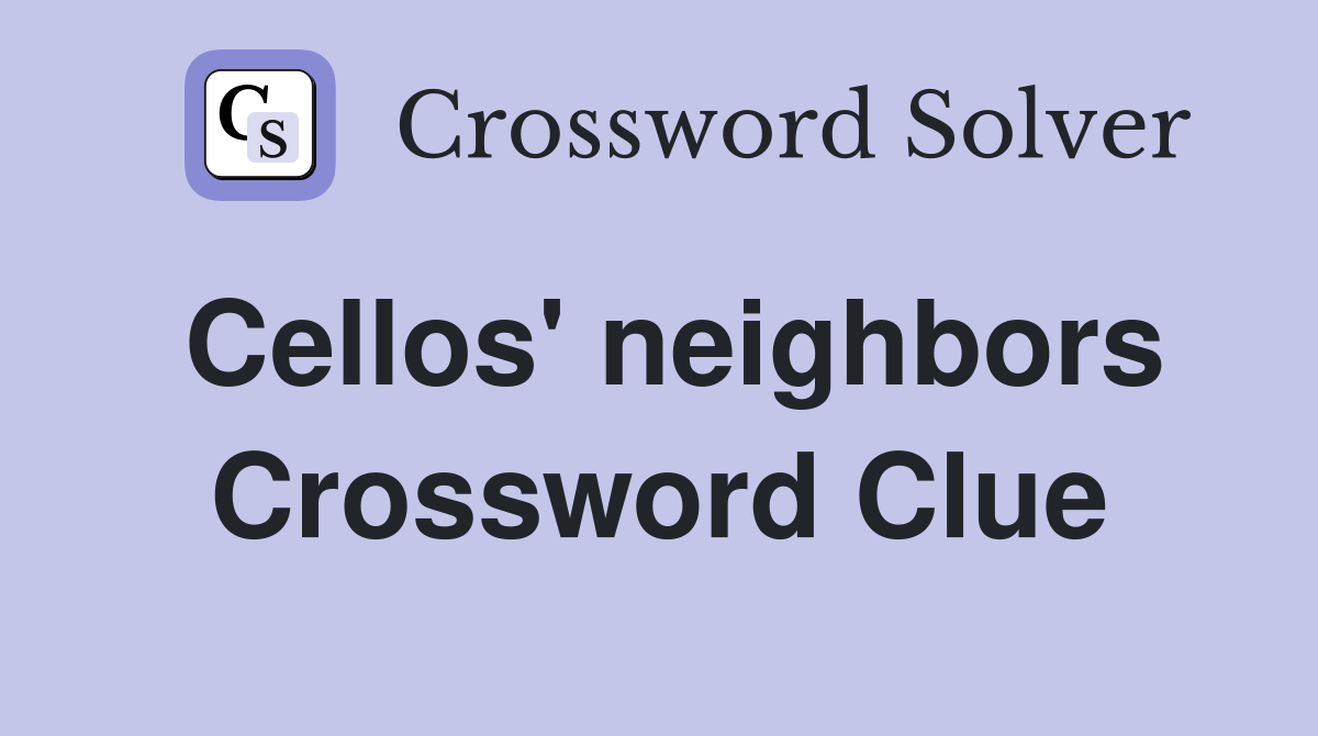 Cellos' neighbors Crossword Clue