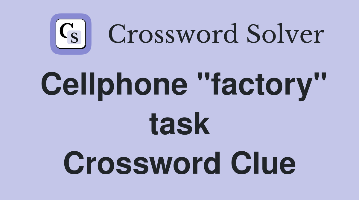 Cellphone "factory" task Crossword Clue