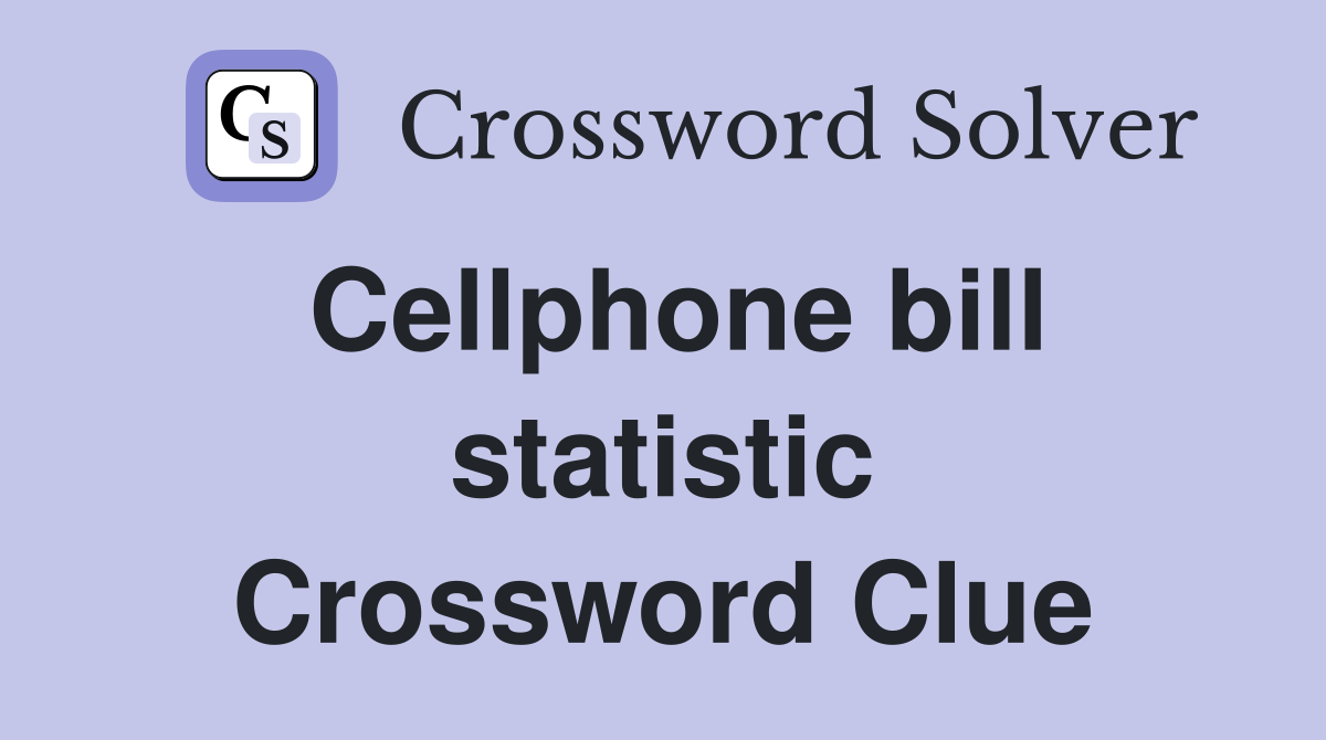 Cellphone bill statistic Crossword Clue
