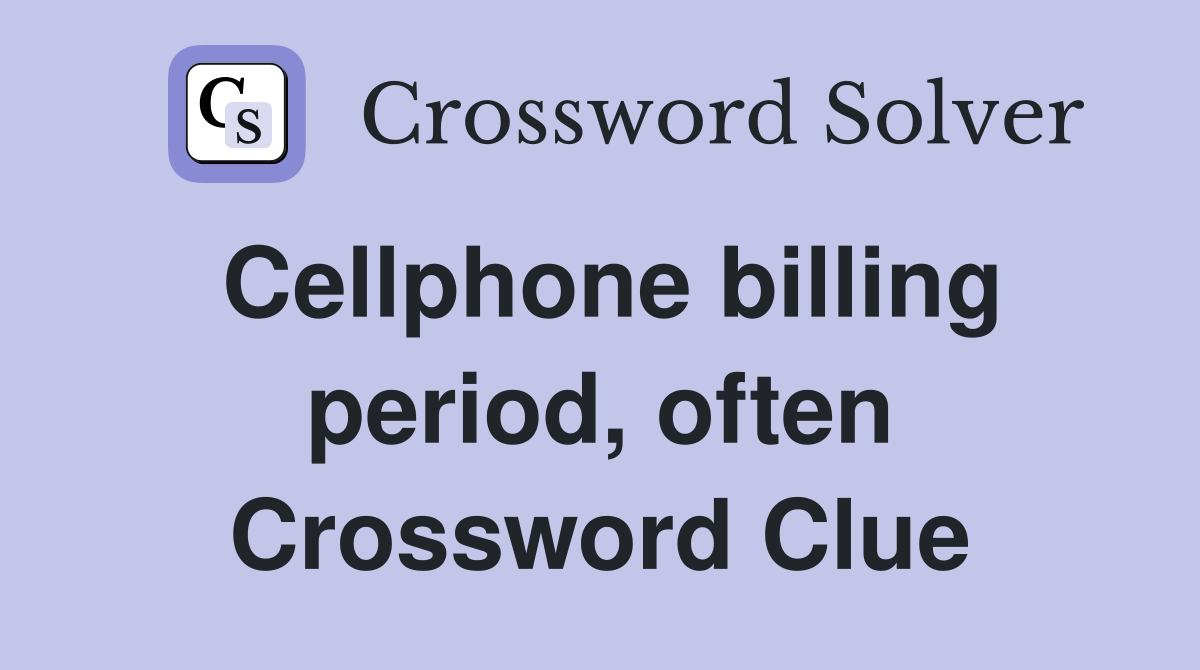 Cellphone billing period, often Crossword Clue