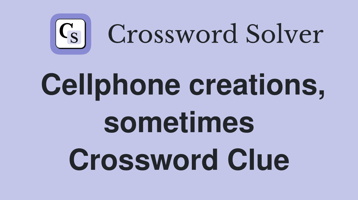 Cellphone creations, sometimes Crossword Clue