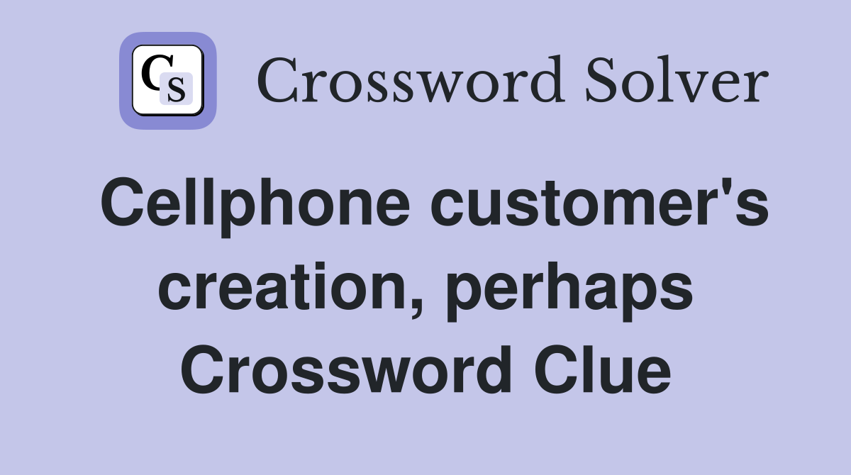 Cellphone customer's creation, perhaps Crossword Clue