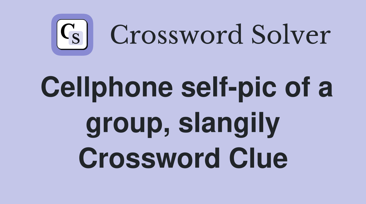 Cellphone self-pic of a group, slangily Crossword Clue
