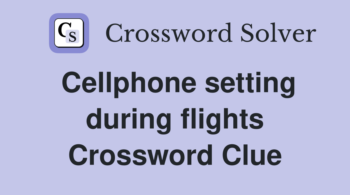 Cellphone setting during flights Crossword Clue